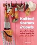 Knitted Scarves and Cowls: 35 Quick and Stylish Patterns Suitable for Knitters of All Abilities