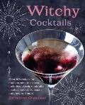 Witchy Cocktails: Over 65 Recipes for Enchantment in a Glass, Including Classic Cocktails, Magical Mocktails, Pagan Punches, and More