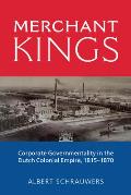 Merchant Kings: Corporate Governmentality in the Dutch Colonial Empire, 1815-1870