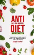 Anti-Inflammatory Diet for Beginners: The Ultimate Guide for a Healthy Lifestyle to Decrease Inflammation Levels, Heal Your Immune System, Proven Weig