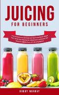 Juicing for Beginners: Exclusive Guide to Create Green and Tasty Smoothies for Weight Loss, Fat Burning, Detoxing, Anti-Inflammation, and Cle