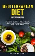 Mediterranean Diet for Beginners: The Ultimate Healthy Eating Solution and Weight Loss Program for Chronic Inflammation, Diabetes Prevention, Improvin