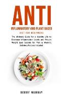 Anti Inflammatory and Plant Based Diet for Beginners: The Ultimate Guide for a Healthy Life to Decrease Inflammation Levels and Proven Weight Loss Sec