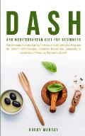 Dash and Mediterranean Diet for Beginners: The Ultimate Healthy Eating Formula and Weight Loss Program for Chronic Inflammation, Diabetes Prevention,