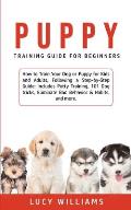 Puppy Training Guide for Beginners: How to Train Your Dog or Puppy for Kids and Adults, Following a Step-by-Step Guide: Includes Potty Training, 101 D