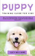 Puppy Training Guide for Kids: How to Train Your Dog or Puppy for Children, Following a Beginners Step-By-Step Guide: Includes Potty Training, 101 Do