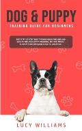 Dog & Puppy Training Guide for Beginners: Best Step-by-Step Dog Training Guide for Kids and Adults: Includes Potty Training, 101 Dog tricks, Eliminate