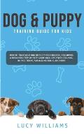 Dog & Puppy Training Guide for Kids: How to Train Your Dog or Puppy for Children, Following a Beginners Step-By-Step guide: Includes Potty Training, 1