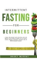 Intermittent Fasting for Beginners: Discover the Fasting Secrets that Many Men and Women use for Effective Weight Loss & Living a Healthy Lifestyle! A