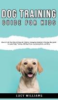 Dog Training Guide for Kids: How to Train Your Dog or Puppy for Children, Following a Beginners Step-By-Step guide: Includes Potty Training, 101 Do