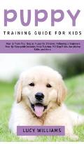 Puppy Training Guide for Kids: How to Train Your Dog or Puppy for Children, Following a Beginners Step-By-Step Guide: Includes Potty Training, 101 Do