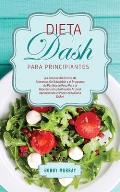 Dieta DASH Para Principiantes: ?La Soluci?n Definitiva de Alimentaci?n Saludable y el Programa de P?rdida de Peso para la Hipertensi?n y la Presi?n A