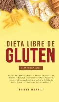 Dieta Libre de Gluten Para Principiantes: La Gu?a de Dieta Definitiva para obtener sorprendentes beneficios de salud y mejorar la p?rdida de peso para