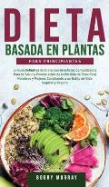 Dieta Basada en Plantas Para Principiantes: La Gu?a Definitiva de Dieta con Beneficios Comprobados para la Salud y Potenciaci?n de la P?rdida de Peso