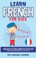 Learn French for Kids: Learning French for Children & Beginners Has Never Been Easier Before! Have Fun Whilst Learning Fantastic Exercises fo
