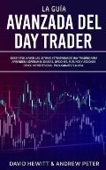 La Gu?a Avanzada del Day Trader: ?Sigue paso a paso las ?ltimas estrategias de Day Trading para aprender a operar en divisas, opciones, futuros y acci