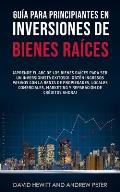 Gu?a para principiantes en Inversiones de Bienes Ra?ces.: ?Aprende el ABC de los Bienes Ra?ces para ser un inversionista exitoso! ?Obt?n ingresos pasi