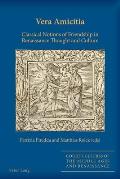 Vera Amicitia: Classical Notions of Friendship in Renaissance Thought and Culture