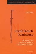 Frank French Feminisms: Sex, Sexuality and the Body in the Work of Ernaux, Huston and Arcan