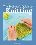 The Beginner's Guide to Knitting: Easy Techniques and 8 Fun Projects