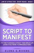 Script to Manifest: It's Time to Design & Attract Your Dream Life (Even if You Think it's Impossible Now)