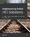 Implementing VxRail HCI Solutions: A complete guide to VxRail Appliance administration and configuration
