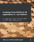 Creating Cross-Platform C# Applications with Uno Platform: Build apps with C# and XAML that run on Windows, macOS, iOS, Android, and WebAssembly