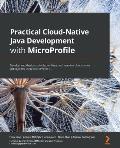 Practical Cloud-Native Java Development with MicroProfile: Develop and deploy scalable, resilient, and reactive cloud-native applications using MicroP