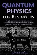 Quantum Physics for Beginners: Easy Guide to Learn the Basic Concepts and the Secrets of the Universe with the Most Important Theories and Intuitive