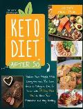 Keto Diet After 50: Reduce Your Weight While Eating the Food You Love. A Guide to Ketogenic Diet for Senior with a 28-Day Meal Plan to Res