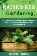 Raised Bed Gardening: An Easy Guide to Growing Organic Vegetables with Your Thriving Raised Bed Garden Month by Month