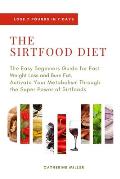 The Sirtfood Diet: The Easy Beginners Guide for Fast Weight Loss and Burn Fat. Activate Your Metabolism Through the Super Power of Sirtfo