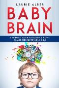 Baby Brain: A parent's Guide to Raising a Happy, Smart and Responsible Child