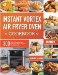 Instant Vortex Air Fryer Oven Cookbook: 300 Quick & Easy Air Fryer Recipes for Beginners and Advanced Users