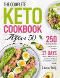 The Complete Keto Cookbook After 50: 250 Days Easy and Affordable Recipes with 21 Days Meal Plan to Enjoy Your Keto Meals and Improve Your Health