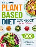The Ultimate Plant-Based Diet Cookbook with Pictures: 800 Days Easy, Whole Food Recipes for Living and Eating Well Every Day