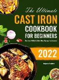 The Ultimate Cast Iron Cookbook for Beginners: Cast Iron Skillet & Dutch Oven Recipes for Everyone