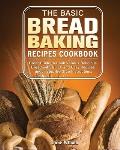 The Basic Bread Baking Recipes Cookbook: Great Guide to Cook Various Delicious Bread with Quick and Easy Recipes under Step-by-Step Instructions