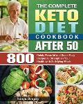 The Complete Keto Diet Cookbook After 50: 800 Quick, Flavorful and Super Easy Recipes to Strengthen Your Health with Satisfying Meals