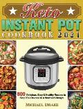 Keto Instant Pot Cookbook 2021: 800 Delicious, Easy & Healthy Recipes to Keep You Devoted to a Healthier Lifestyle