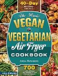 The Basic Vegan & Vegetarian Air Fryer Cookbook: 700 Healthy Affordable Tasty Vegetarian Air Fryer Recipes for Beginners with 40 Days Meal Prep Diet P