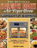 The Detailed Kalorik Maxx Air Fryer Oven Cookbook for Beginners: Great Guide to Cook Low-Fat and Oil-Free Crispy Meals with 500 Fast & Fresh Recipes