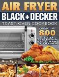 Air Fryer BLACK+DECKER Toast Oven Cookbook: Enjoy Easy Tasty 800 Recipes on A Budget for Anybody Who can Cook Make your Healthy Meals