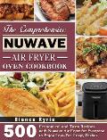 The Comprehensive Nuwave Air Fryer Oven Cookbook: 500 Economical and Tasty Recipes with Nuwave Air Fryer for Everyone to Enjoy Low-Fat Crispy Dishes