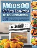 MOOSOO Air Fryer Convection Oven Cookbook: 500 Essential Air Fryer Convection Oven Recipes and Easy Cooking Techniques to that Busy and Novice Can Coo