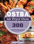 OSTBA Air Fryer Oven Cookbook: 300 Delicious Air Fryer Oven Recipes (Good Food Guaranteed)