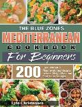 The Blue Zones Mediterranean Diet Cookbook for Beginners: 200 Easy, Vibrant & Mouthwatering Recipes to Lose Weight Fast and Feel Years Younger