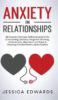 Anxiety In Relationships: 33 Couples Exercises, Skills& Questions For Overcoming Jealousy, Negative Thinking, Attachments, Abandonment Fears & C