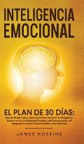 Inteligencia Emocional - El Plan de 30 D?as: M?s de 75 Ejercicios y Estrategias Para Dominar tu Inteligencia Emocional, las Habilidades Sociales y de