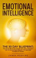 Emotional Intelligence - The 30 Day Blueprint: Your EQ, Social& Communication Skills, Body Language & How To Analyze People Blueprint- 75+ Exercises&